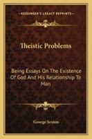 Theistic Problems: Being Essays on the Existence of God and His Relationship to Man 1430452072 Book Cover