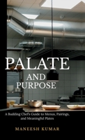 palate and purpose: A Budding Chef's Guide to Menus, Pairings, and Meaningful Plates B0FBXC3C8C Book Cover