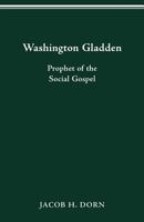WASHINGTON GLADDEN: Prophet of the Social Gospel 0814254071 Book Cover