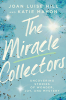 The Miracle Collectors: Uncovering Stories of Wonder, Joy, and Mystery 1546018026 Book Cover