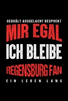 Gequält Ausgelacht Bespuckt Mir egal ich bleibe Regensburg Fan ein Leben Lang: Fußball Soccer Fußballfeld Fußballspiel Fangemeinde Schiri Fussball ... Notizbuch zum Reinschreiben (German Edition) 1693775646 Book Cover