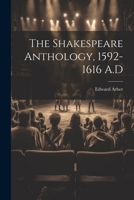 The Shakespeare Anthology, 1592-1616 A.D 1022117092 Book Cover