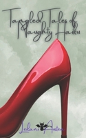 Tangled Tales of Naughty Haiku (Haiku, Silly and Serious) B0D572PKGM Book Cover