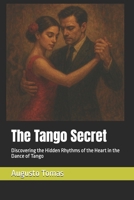 The Tango Secret: Discovering the Hidden Rhythms of the Heart in the Dance of Tango (Tangomania) B0DT66MGJ3 Book Cover