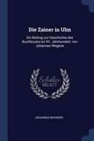Die Zainer In Ulm: Ein Beitrag Zur Geschichte Des Buchdrucks Im XV Jahrhundert (1904) 1298759994 Book Cover
