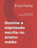 Domine a expressão escrita no ensino médio: guia prático para estudantes de 12 a 16 anos B0C9SF28TT Book Cover