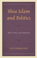 Shia Islam and Politics: Iran, Iraq, and Lebanon 1793621373 Book Cover