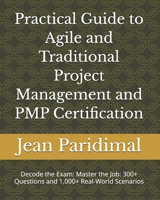 Practical Guide to Agile and Traditional Project Management and PMP Certification: Master the Job: 300+ Questions and 1,000+ Real-World Scenarios B0GTBR2JL9 Book Cover