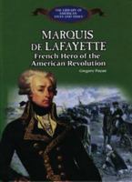 The Marquis De Lafayette: French Hero of the American Revolution (The Library of American Lives and Times) 0823957330 Book Cover