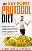The Set Point Protocol Diet: A guide to four proven methods I used to drive a 100 pound weight loss and defeat T2Diabetes by lowering my body weight set point (and you can do it too!) 0692978062 Book Cover