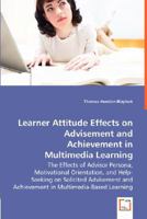 Learner Attitude Effects on Advisement and Achievement in - The Effects of Advisor Persona, Motivational Orientation, and Help-Seeking on Solicited Advisement and Achievement in Multimedia-Based Learn 3836499150 Book Cover