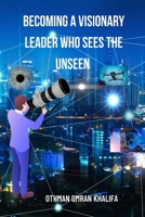 Becoming a Visionary Leader Who Sees the Unseen B0DQVL12CH Book Cover