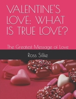 VALENTINE'S LOVE: WHAT IS TRUE LOVE?: The Greatest Message of Love B084DHDKY6 Book Cover