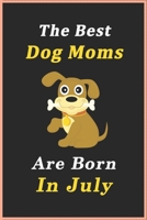 The Best Dog Moms Are Born In July Journal / Notebook: Birthday Gift for Dog Lovers Women, Men, Boss, Friends, Dog Moms. Funny Dog Lover Notebook. Lined Notebook / Journal Gift, 100 Pages, size 6x9. B083XWM9Q9 Book Cover