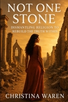 Not One Stone: Dismantling Religion to Rebuild the Truth Within B0GXFCF5P7 Book Cover