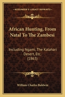 African Hunting, From Natal To The Zambesi: Including Ngami, The Kalahari Desert, Etc. 1166481239 Book Cover