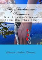My Mechanized Romance: D.A. Lorraine's Sexbot Books One Thru Four 1981271805 Book Cover
