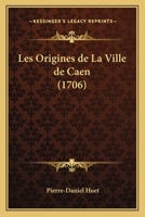 Les Origines de La Ville de Caen (1706) 1274550955 Book Cover