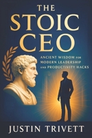 The Stoic CEO: Ancient Wisdom for Modern Leadership and Productivity Hacks (2025) - Master Mental Toughness, Efficiency & Decision-Making for Executiv B0F5NSHBYJ Book Cover
