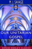 Our Unitarian Gospel 1512099708 Book Cover