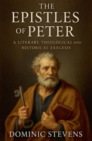 The Epistles of Peter: A Literary, Theological and Historical Exegesis B0FSBGM3MF Book Cover