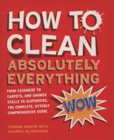 How to Clean Absolutely Everything: From cashmere to carpets, and shower stalls to slipcovers, the complete, utterly comprehensive guide 1905695691 Book Cover