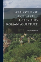 Catalogue of Casts Part III Greek and Roman Sculpture 1142440915 Book Cover