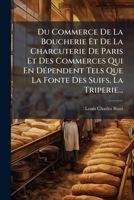 Du Commerce De La Boucherie Et De La Charcuterie De Paris Et Des Commerces Qui En Dépendent Tels Que La Fonte Des Suifs, La Triperie... 1271449250 Book Cover