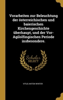Vorarbeiten zur Beleuchtung der �sterreichischen und baierischen Kirchengeschichte �berhaupt, und der Vor-Agilolfingischen Periode insbesondere. 127859437X Book Cover