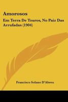 Amorosos: Em Terra de Touros, No Paiz Das Arrufadas (1904) 1160783616 Book Cover