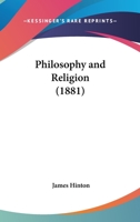 Philosophy and Religion; Selections From the Manuscripts of the Late James Hinton 1017959250 Book Cover