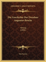 Die Geschichte Der Dresdner Augustus-Brucke: Vortrag 1162498730 Book Cover