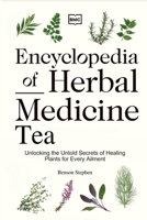Encyclopedia of Herbal Medicine Tea: Unlocking the Untold Secrets of Healing Plants for Every Ailment 1300992069 Book Cover