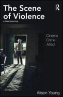 The Scene of Violence: Cinema, Crime, Affect 0415585082 Book Cover