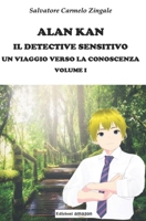 ALAN KAN IL DETECTIVE SENSITIVO UN VIAGGIO VERSO LA CONOSCENZA VOLUME I B0B7Q1MR6N Book Cover