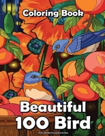 100 Beautiful Bird Coloring Book For Adult: With Hummingbirds, Flowerds, Blossoms, Animal Adults Coloring Book, Fun, Relaxing and Stress Relief B09CGCW7HY Book Cover
