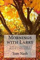 Mornings with Larry: Life Lessons from a Man in a Wheelchair 1545245681 Book Cover