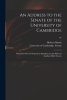 An Address to the Senate of the University of Cambridge: Occasioned by the Proposal to Introduce in That Place an Auxiliary Bible Society; 01 1014853265 Book Cover