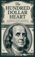 The Hundred Dollar Heart: A Founding Father’s Wisdom to Awaken the Brave Leader Within B0FCY8X1SL Book Cover