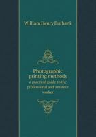Photographic Printing Methods: A Practical Guide to the Professional and Amateur Worker 101693615X Book Cover