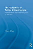 The Foundations of Female Entrepreneurship: Enterprise, Home and Household in London, c. 1800-1870 0415522684 Book Cover
