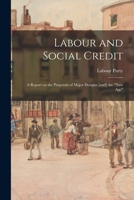 Labour and Social Credit; a Report on the Proposals of Major Douglas [and] the new age 1017698856 Book Cover