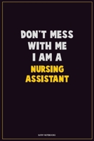 Don't Mess With Me, I Am A Nursing Assistant: Career Motivational Quotes 6x9 120 Pages Blank Lined Notebook Journal 1676444017 Book Cover