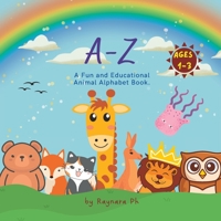 A-Z: A Fun and Educational Animal Alphabet Book for kid age of 1-3. B0BZFCMTMW Book Cover