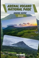 ARENAL VOLCANO NATIONAL PARK HIKING GUIDE 2025 (Voyage 2025: The Ultimate Travel Guide) B0F8PH3GG5 Book Cover