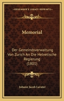 Memorial: Der Gemeindsverwaltung Von Zurich An Die Helvetische Regierung (1801) 1160748233 Book Cover