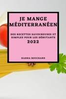 Je Mange Méditerranéen 2022: Des Recettes Savoureuses Et Simples Pour Les Débutants 1804500291 Book Cover