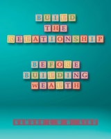 Build the Relationship: Before Building Wealth 1684868777 Book Cover