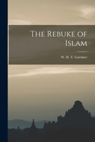 The Rebuke of Islam: Being the Fifth Edition, Rewritten and Revised of The Reproach of Islam 1017346461 Book Cover