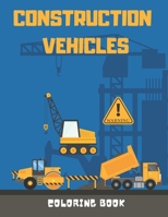 Construction Vehicles Coloring Book: Excavators, Cranes, Dump Trucks, Cement Trucks, Steam Rollers and more - The Perfect Fun with Colouring anyone wh B08JB7GCVB Book Cover